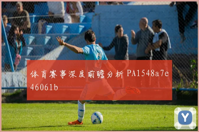 体育赛事深度前瞻分析 PA1548a7e46061b