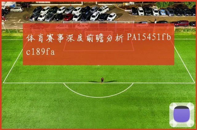 体育赛事深度前瞻分析 PA15451fbc189fa