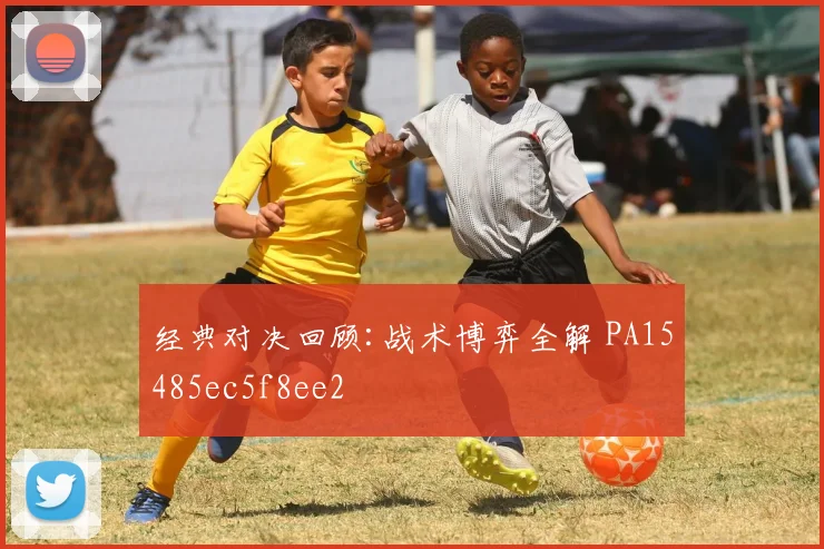 经典对决回顾:战术博弈全解 PA15485ec5f8ee2